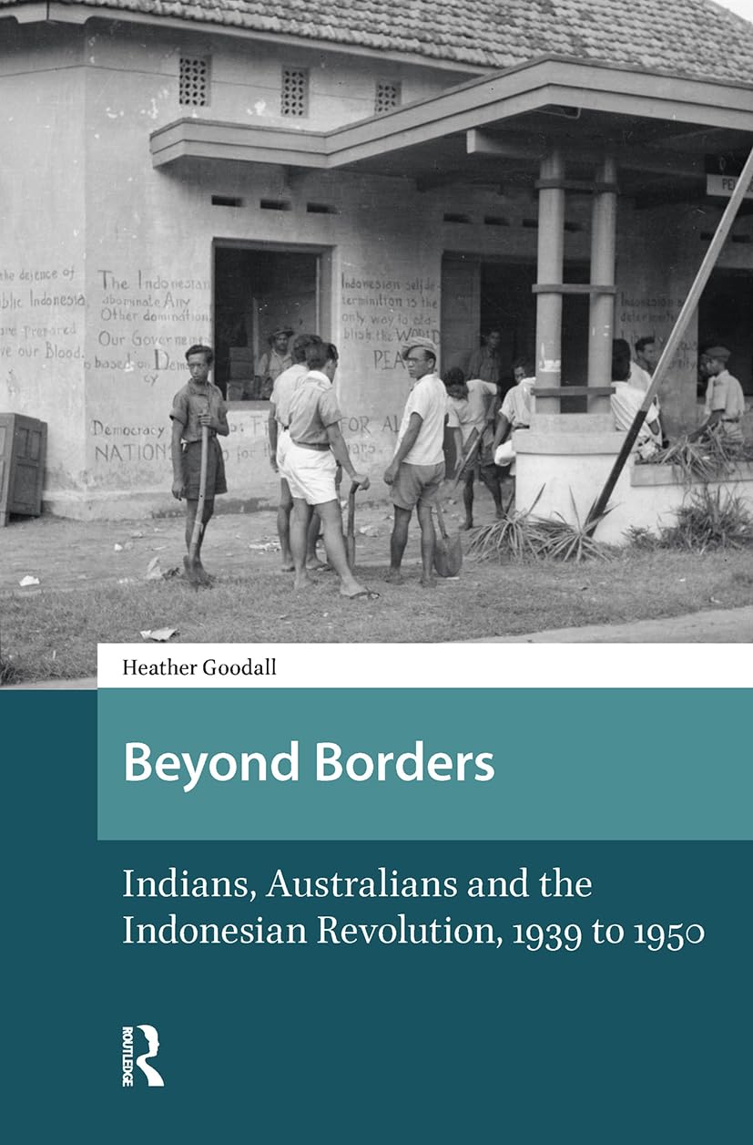 Beyond Borders: Indians, Australians and the Indonesian Revolution, 1939 to 1950 (Asian History)