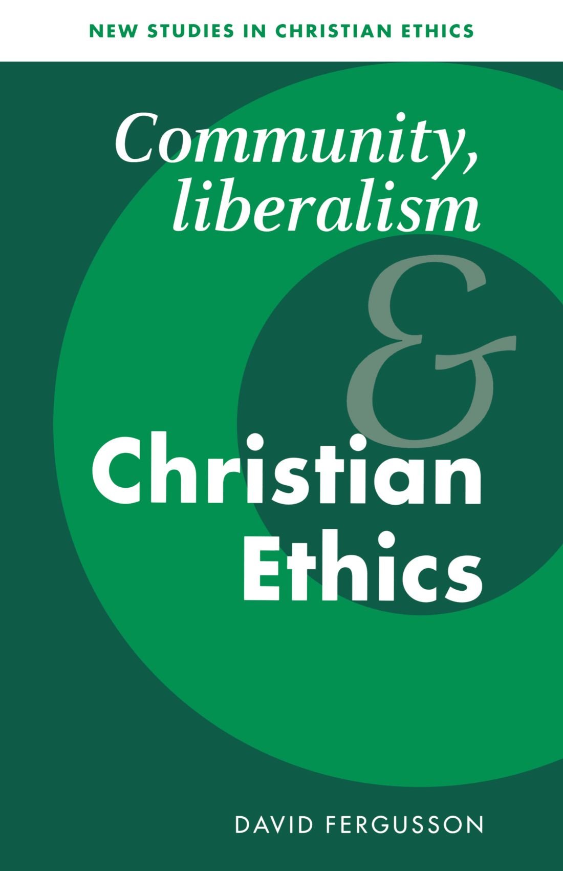 Community, Liberalism and Christian Ethics: 13 (New Studies in Christian Ethics, Series Number 13)