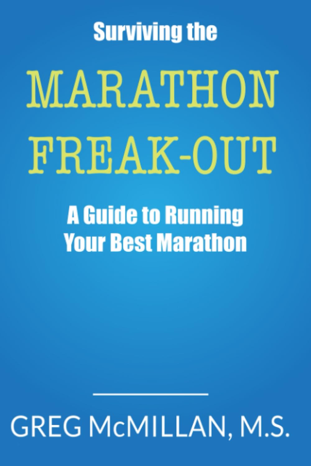 Surviving the Marathon Freak Out: A Guide to Running Your Best Marathon