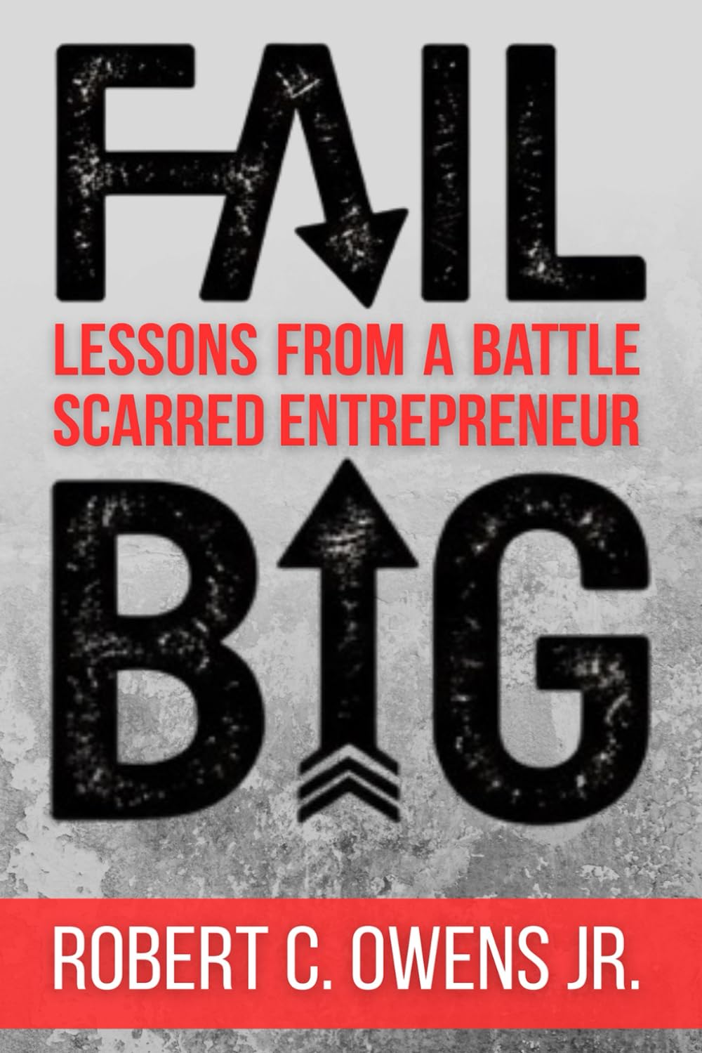 FAIL BIG: Lessons From a Battle-Scarred Entrepreneur