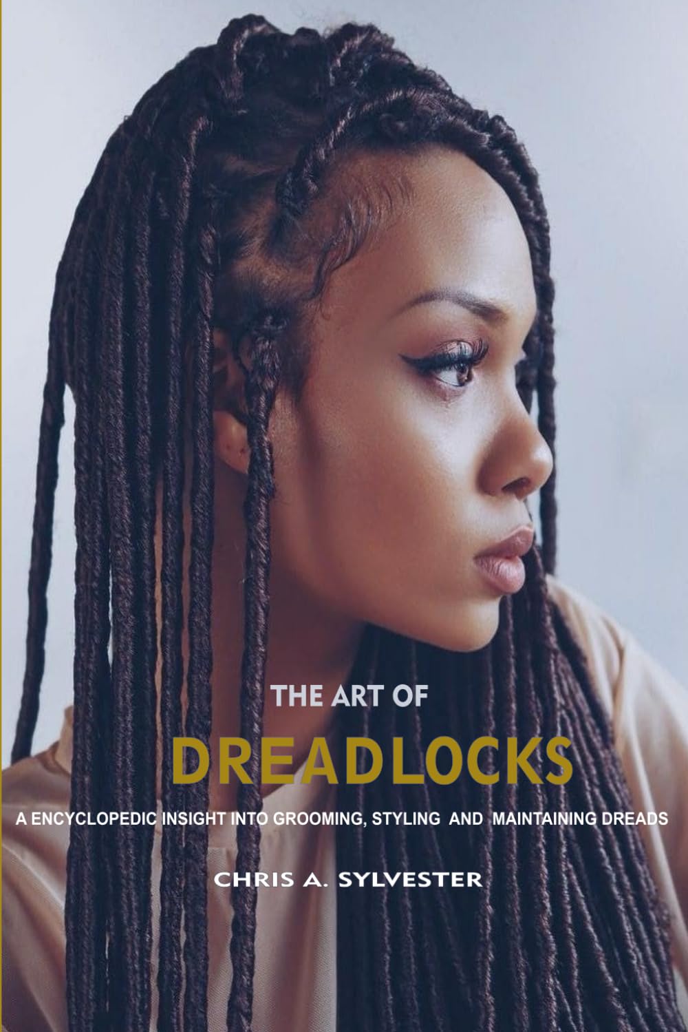 The Art Of Dreadlocks: An Encyclopedic Insight Into Grooming, Styling and Maintaining Dreads