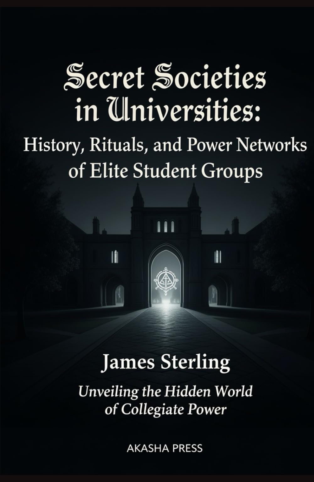 Secret Societies in Universities: History, Rituals, and Power Networks of Elite Student Groups: Unveiling the Hidden World of Collegiate Power