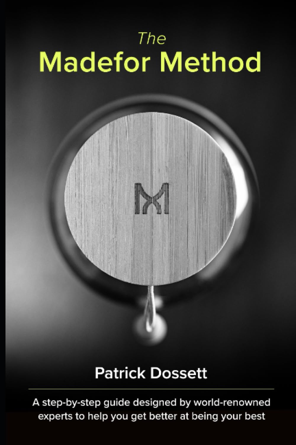 The Madefor Method: A step-by-step guide designed by world-renowned experts to help you get better at being your best