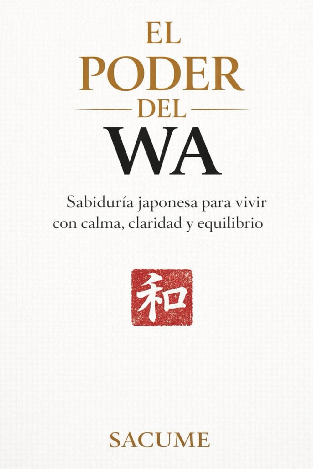 EL PODER DEL WA: Sabiduría japonesa para vivir con calma, claridad y equilibrio