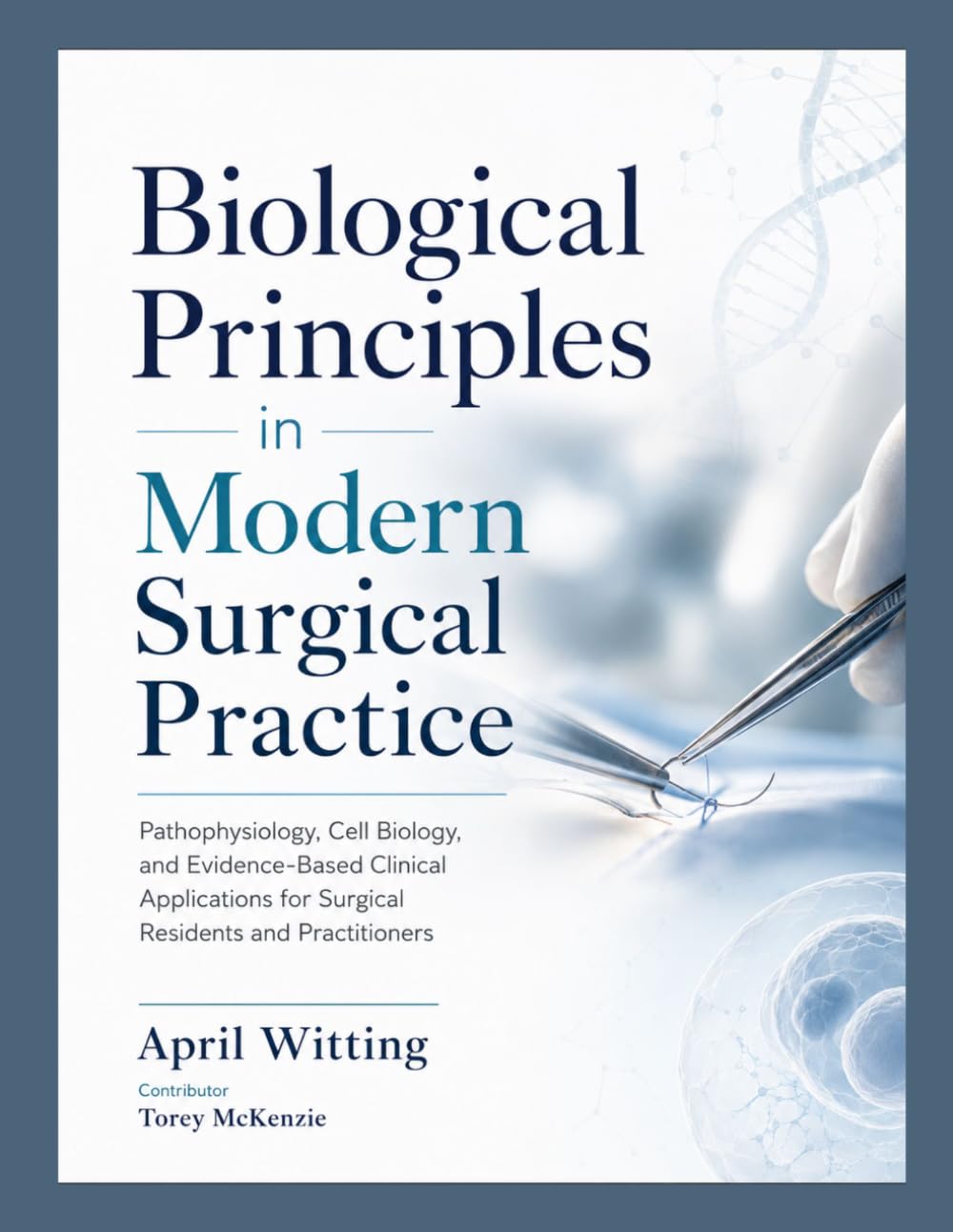 Biological Principles in Modern Surgical Practice: Pathophysiology, Cell Biology, and Evidence-Based Clinical Applications for Surgical Residents and Practitioners