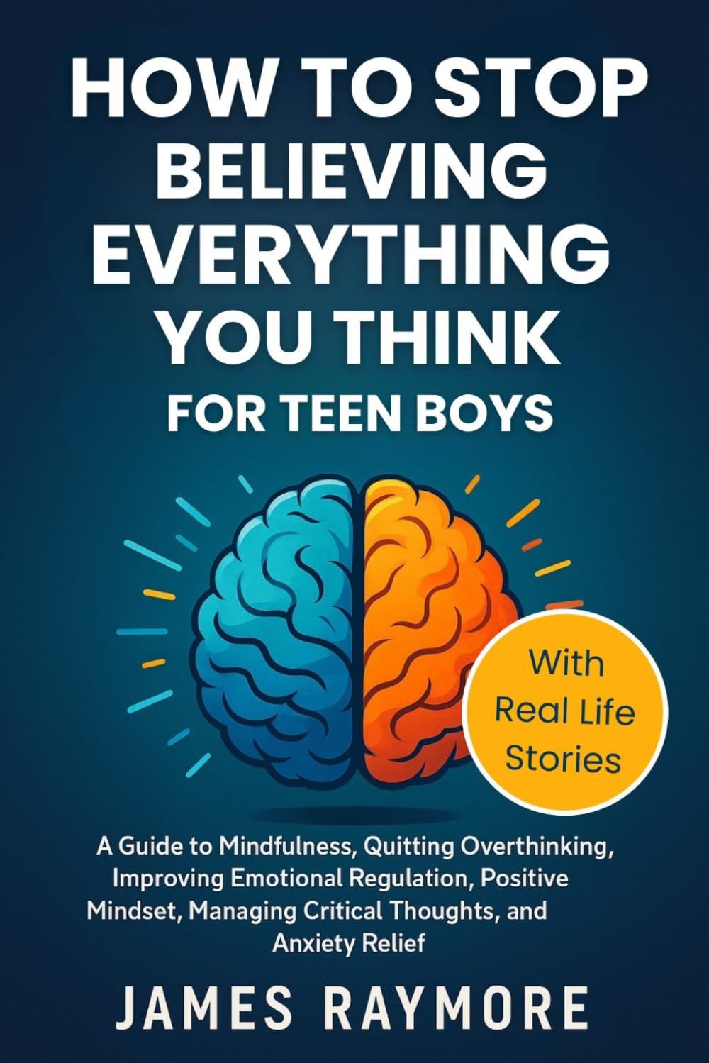 How To Stop Believing Everything You Think For Teen Boys: A Guide to Mindfulness, Quitting Overthinking, Improving Emotional Regulation, Positive Mindset, Managing Critical Thoughts, & Anxiety Relief