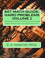 SAT Math Guide: Hard Problems: Vol. 2 of a HUGE Two Volume Set __ Enough Hard Problems For 50 SAT Tests __ Subjects Reviewed And Problems Explained Like A Tutor 1492731889 Book Cover