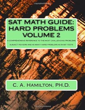 SAT Math Guide: Hard Problems: Vol. 2 of a HUGE Two Volume Set __ Enough Hard Problems For 50 SAT Tests __ Subjects Reviewed And Problems Explained Like A Tutor