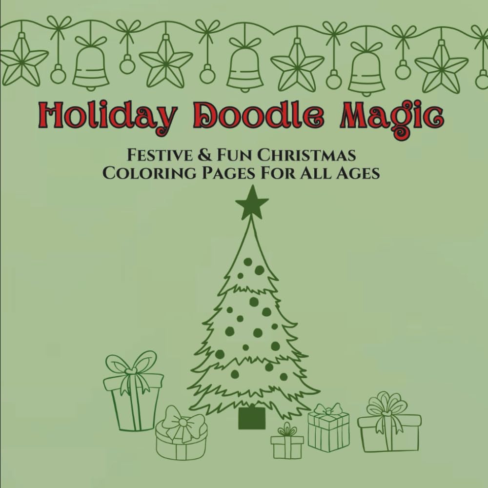 HOLIDAY DOODLE MAGIC Festive & Fun Christmas Coloring Pages For All Ages: Creative Christmas Doodles to Inspire Holiday Cheer