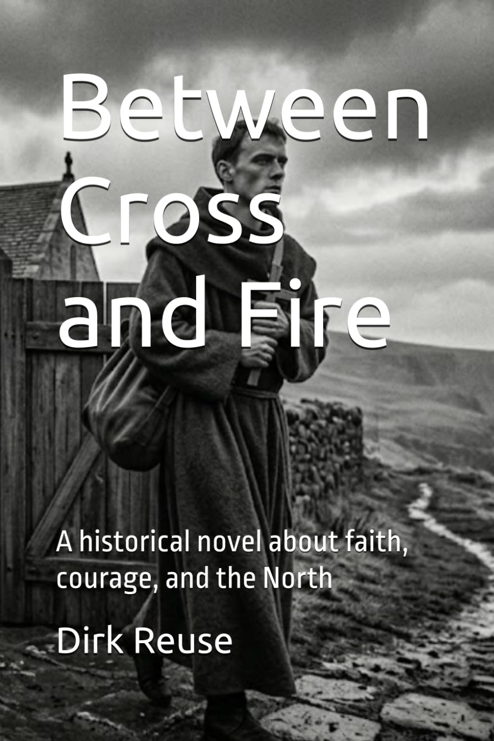 BETWEEN CROSS AND FIRE: A Historical Novel about Faith, Courage, and the North