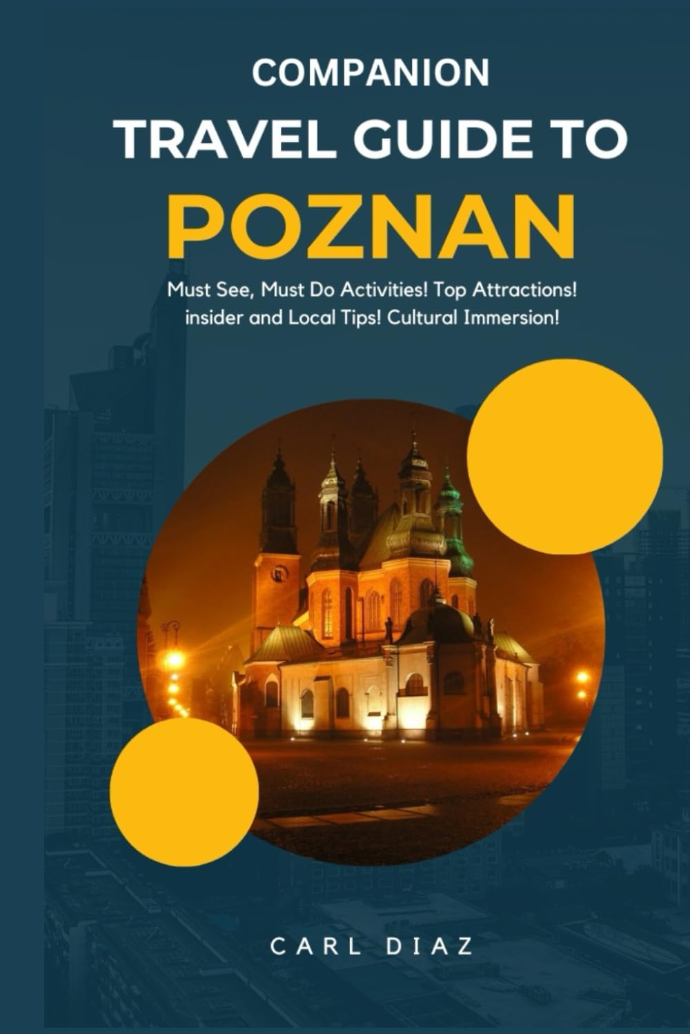 Companion Travel Guide to Poznan, Poland - Explore Like a Local In This Tropical Paradise: Must-See! Must do activities! Top attractions! Insider and ... (Unveiling Wonders: Adventurer's Guidebook)