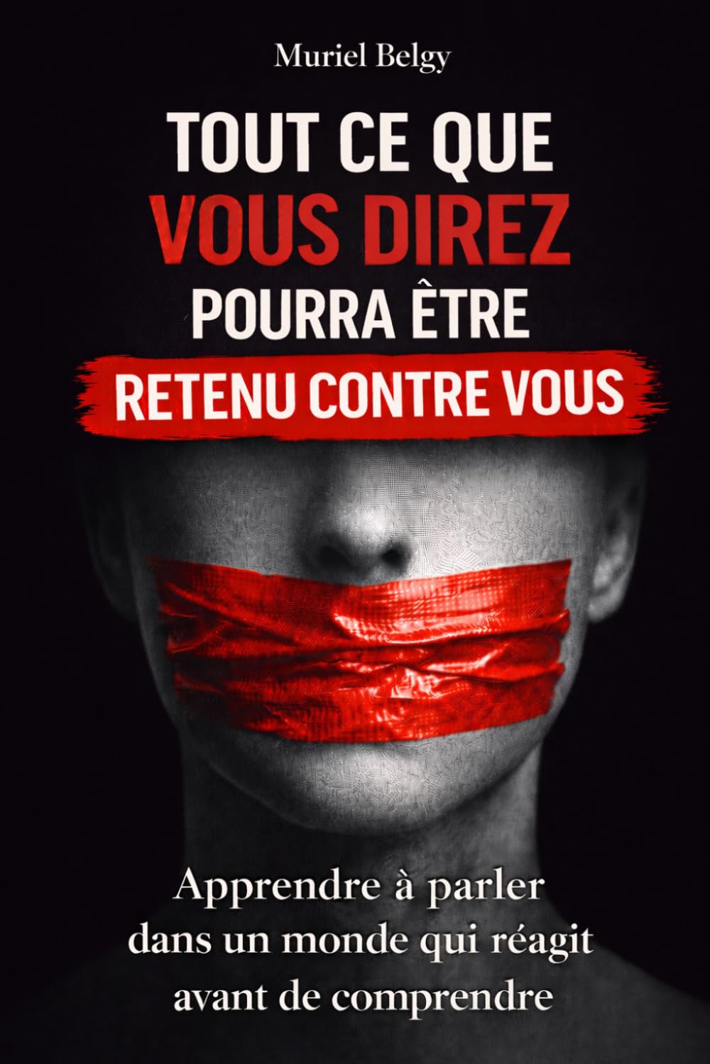 Tout ce que vous direz pourra être retenu contre vous: Apprendre à parler dans un monde qui réagit avant de comprendre