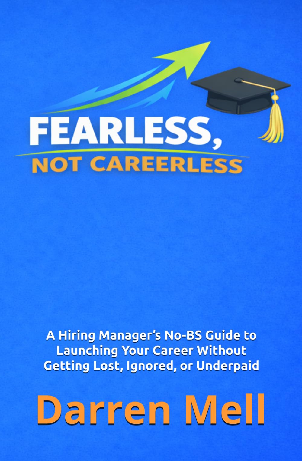 Fearless...Not Careerless: Real-world guidance from a hiring manager who’s helped hundreds of recent grads launch meaningful careers