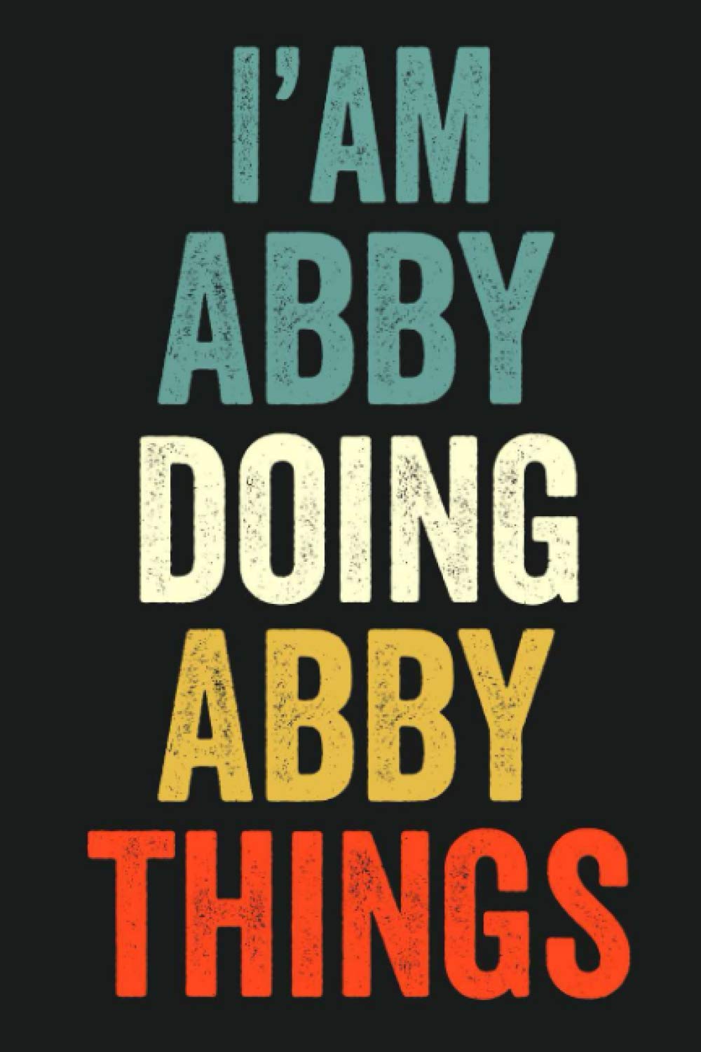 I'am Abby Doing Abby Things: Lined Notebook / Journal Gift, 120 Pages, 6 x 9 in, Personalized Journal Gift for Abby, Gift Idea for Abby, Cute, College Ruled