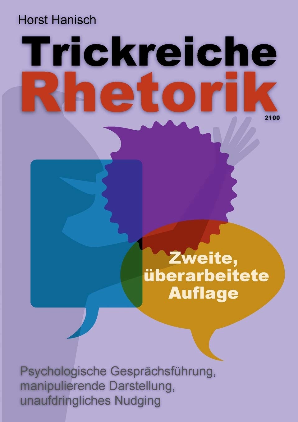 Trickreiche Rhetorik 2100: Psychologische Gesprächsführung, manipulierende Darstellung, unaufdringliches Nudging