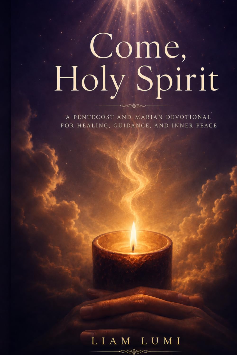 Come, Holy Spirit: A Pentecost and Marian Devotional for Healing, Guidance, and Inner Peace