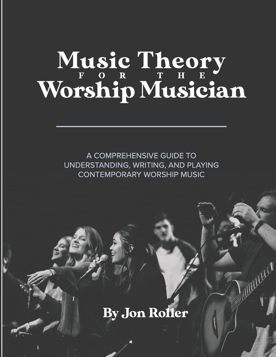Music Theory for the Worship Musician: A COMPREHENSIVE GUIDE TO UNDERSTANDING, WRITING, AND PLAYING CONTEMPORARY WORSHIP MUSIC