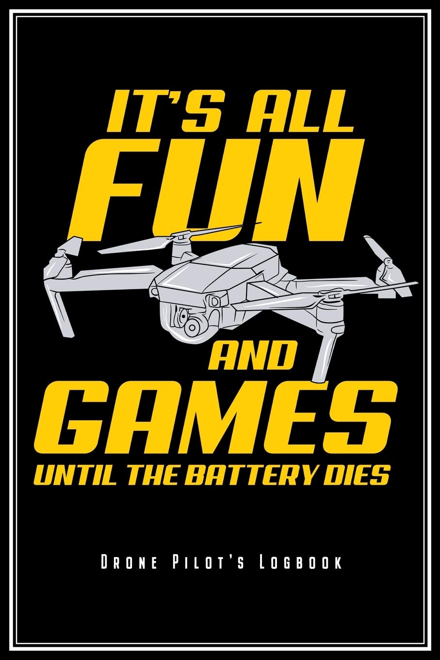 It's All Fun And Games Until The Battery Dies - Drone Pilot's Logbook: Drone Pilot Notebook FPV Quadcopter Flying Journal Diary Planner (Ruled Paper, ... 9") Perfect Gift For FPV Quadrocopter Pilots