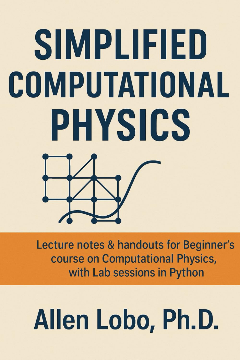 Simplified Computational Physics: Lecture notes & handouts for Beginner’s course on Computational Physics, with Lab sessions in Python