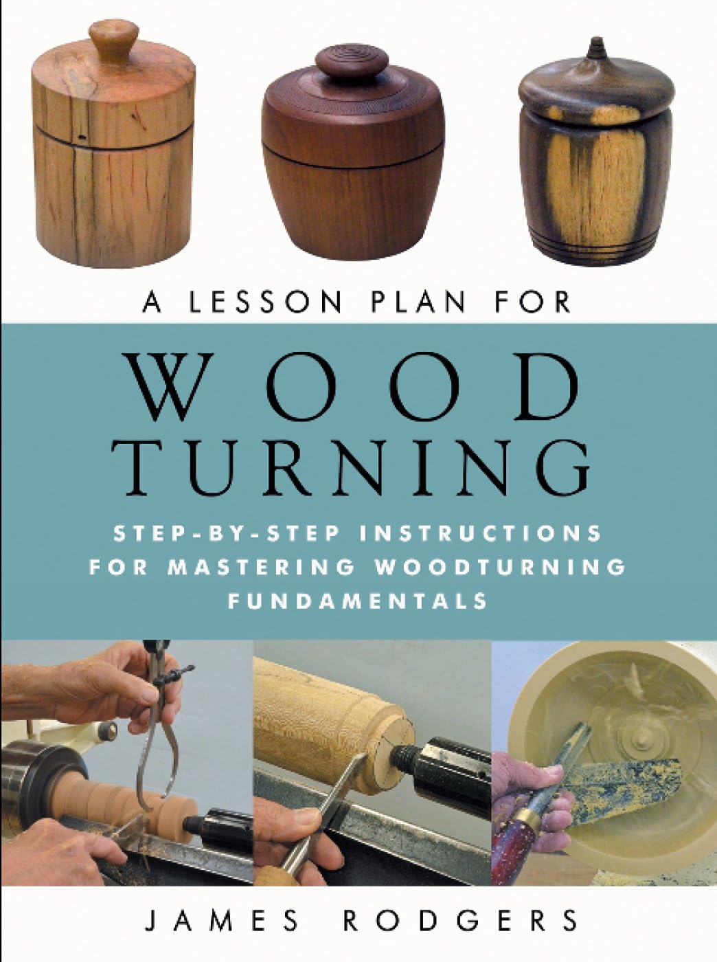 A Lesson Plan for Woodturning: Step-by-Step Instructions for Mastering Woodturning Fundamentals Paperback – March 1, 2014