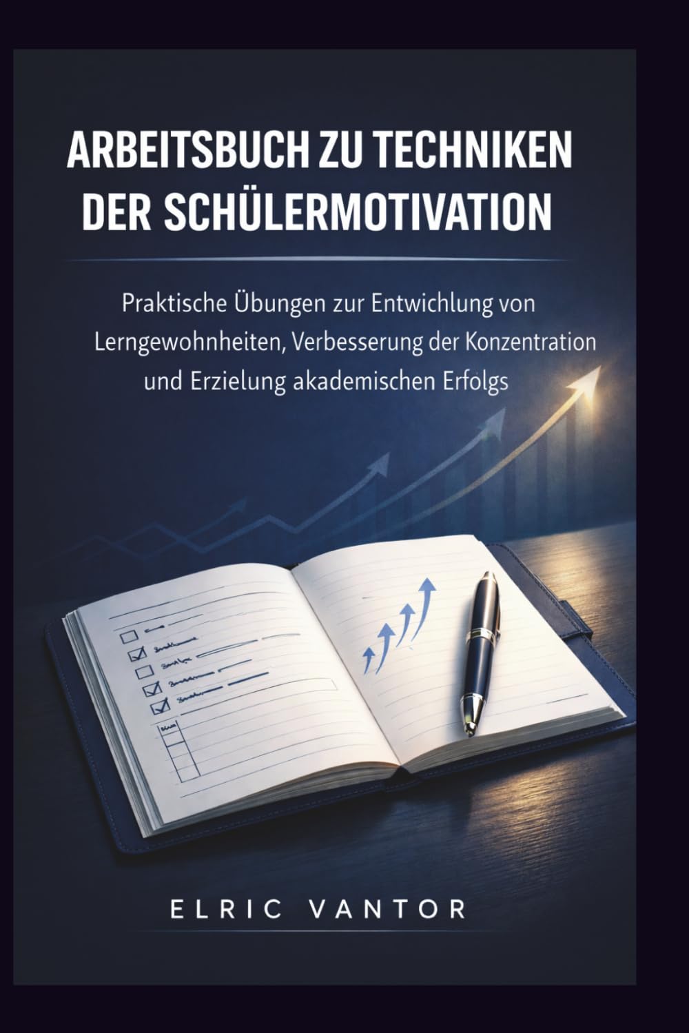 Arbeitsbuch zu Techniken der Schülermotivation: Praktische Übungen zur Entwicklung von Lerngewohnheiten, Verbesserung der Konzentration und Erzielung akademischen Erfolgs