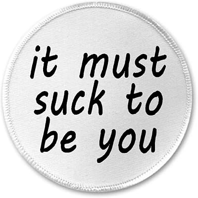 A&T Designs It must suck to be you 3