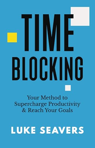 Time-Blocking: Your Method to Supercharge Productivity &amp; Reach Your Goals