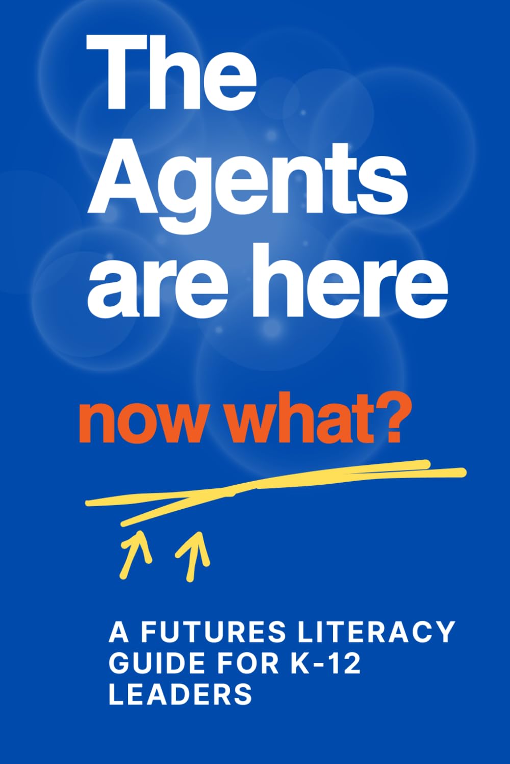 The Agents are here...now what?: A Futures Literacy Guide for K-12 Leaders
