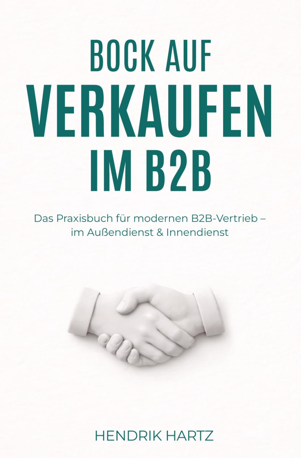 Bock auf Verkaufen im B2B: Das Praxisbuch für modernen B2B-Vertrieb – im Außendienst & Innendienst
