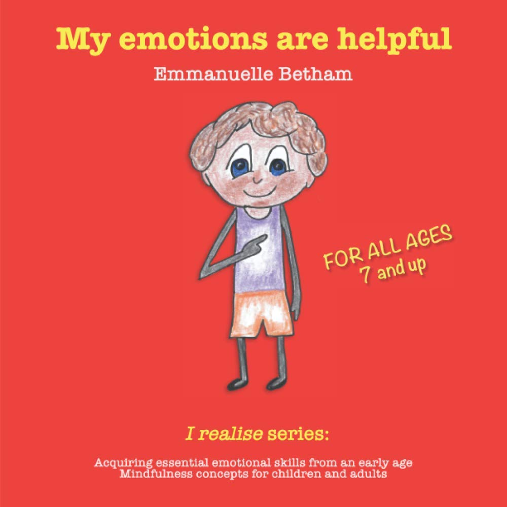My emotions are helpful: Acquiring essential emotional skills from an early age. Mindfulness concepts for children and adults (I realise)