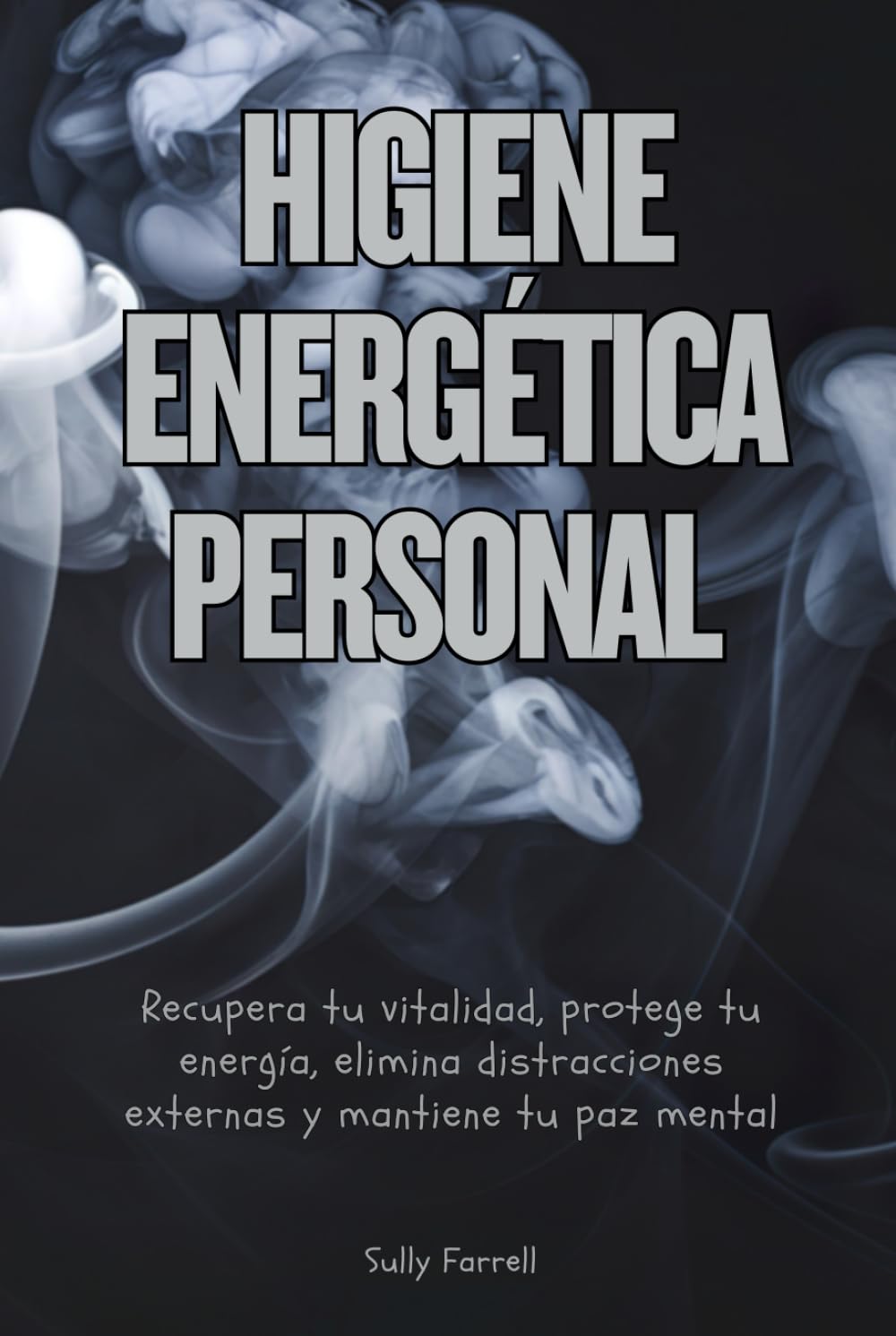 Higiene energética personal: Recupera tu vitalidad, protege tu energía, elimina distracciones externas y mantiene tu paz mental