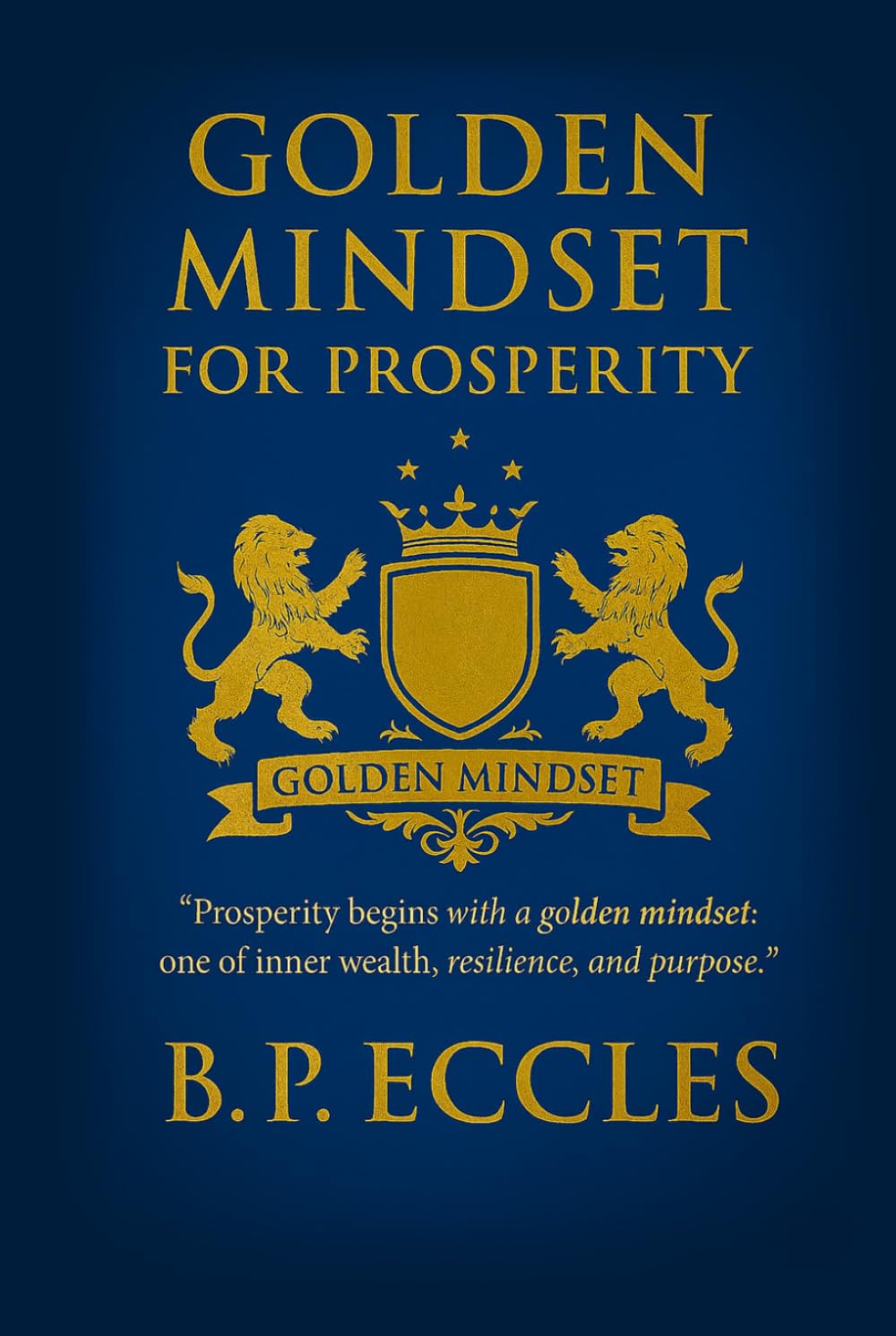 GOLDEN MINDSET FOR PROSPERITY: "Prosperity begins with a golden mindset, one of inner wealth, resilience, and purpose"