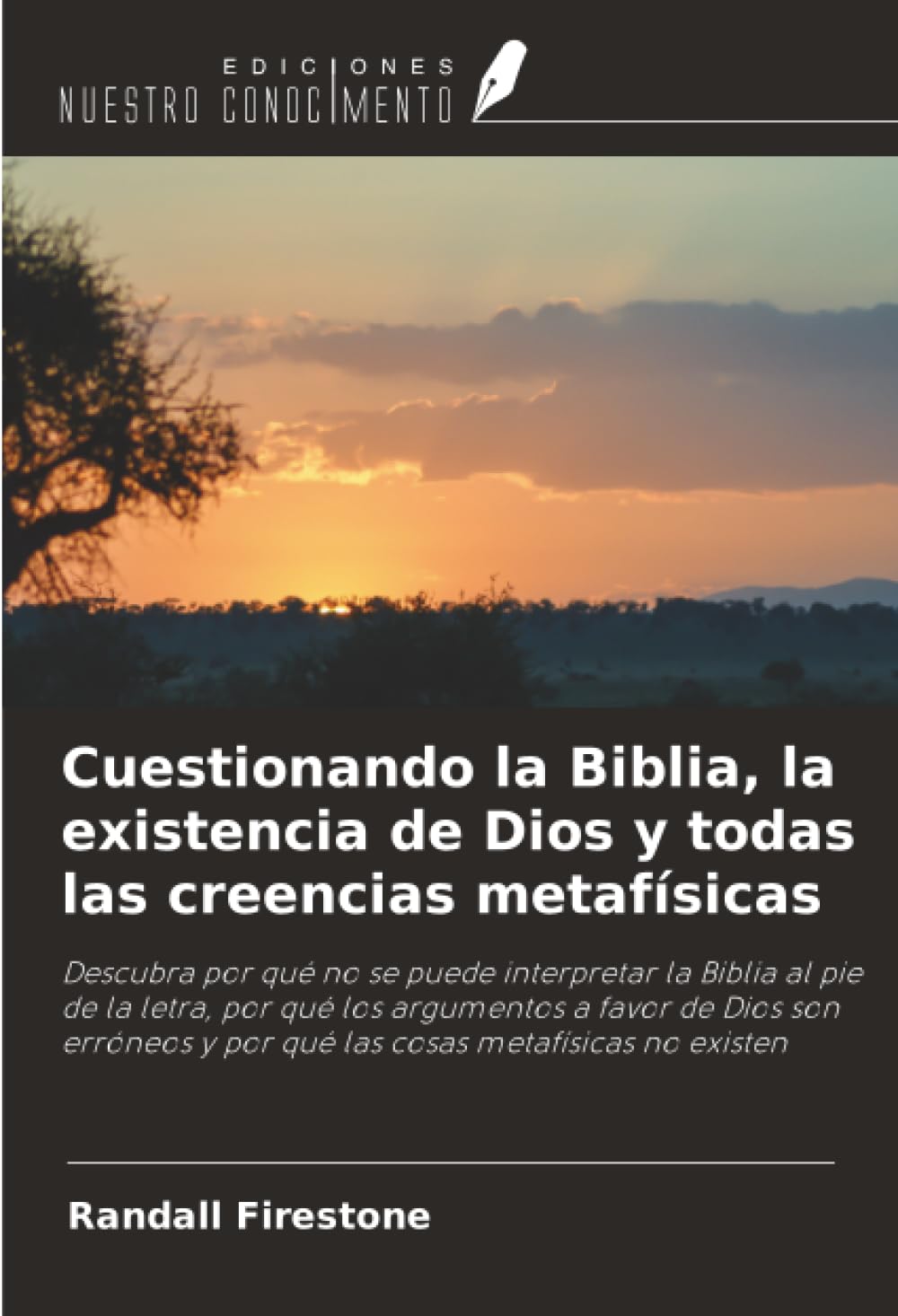 Cuestionando la Biblia, la existencia de Dios y todas las creencias metafísicas: Descubra por qué no se puede interpretar la Biblia al pie de la ... y por qué las cosas metafísicas no existen