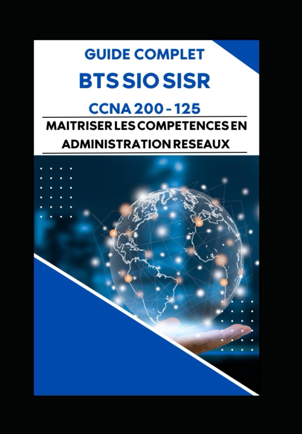 GUIDE COMPLET BTS SIO SISR CCNA 200 -125 : MAITRISER LES COMPETENCES EN ADMINISTRATION RESEAUX