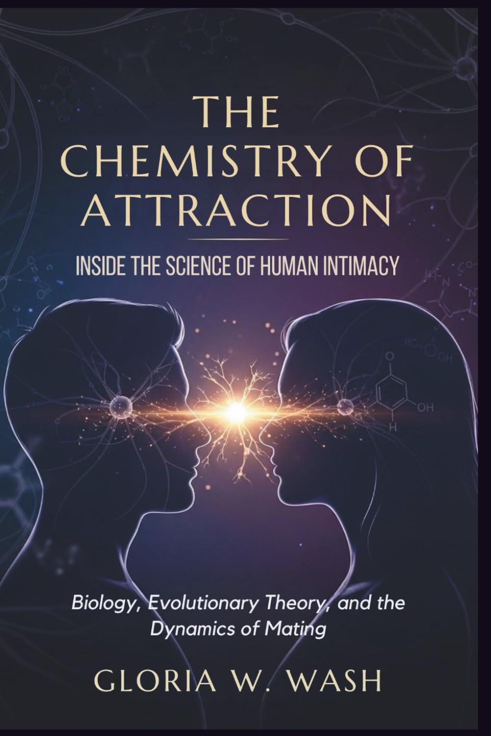 The Chemistry of Attraction: Inside the Science of Human Intimacy: Biology, Evolutionary Theory, and the Dynamics of Mating