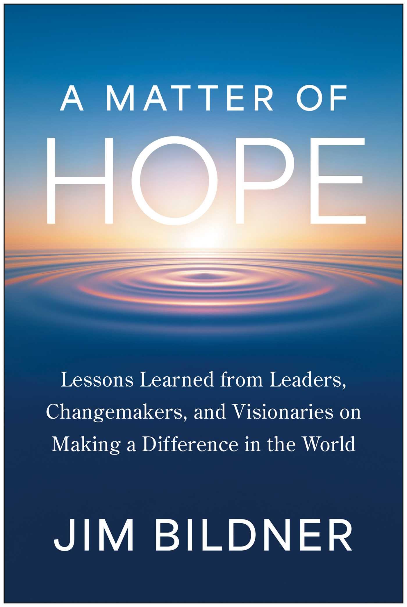 A Matter of Hope: Lessons Learned from Leaders, Changemakers, and Visionaries on Making a Difference in the World