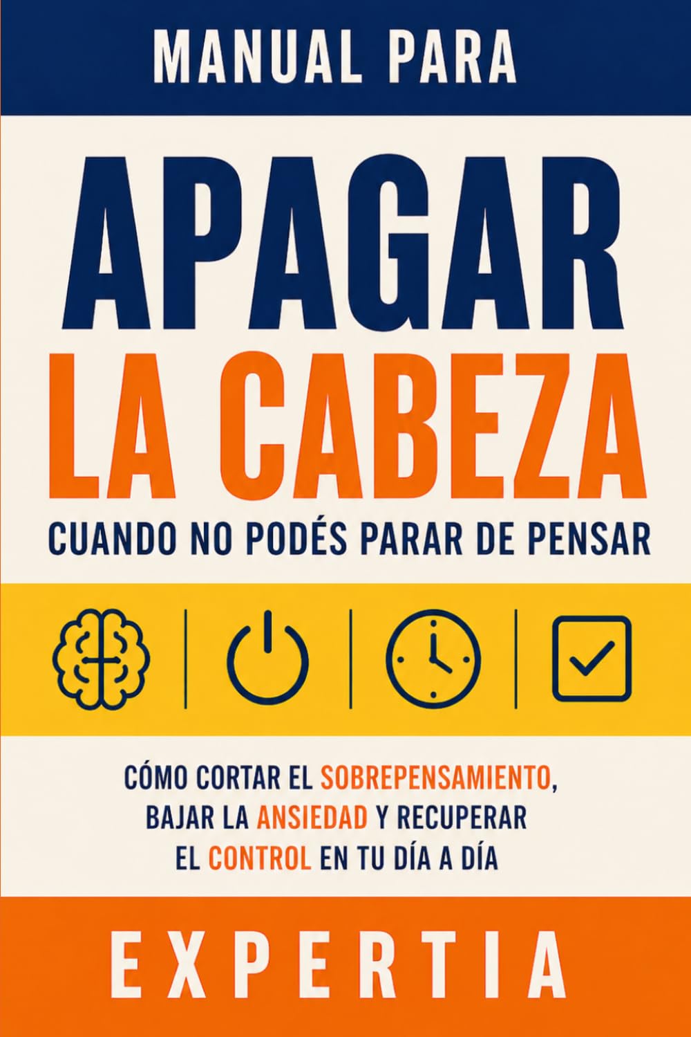 Manual para apagar la cabeza cuando no podés parar de pensar: Cómo cortar el sobrepensamiento, bajar la ansiedad y recuperar el control en tu día a día