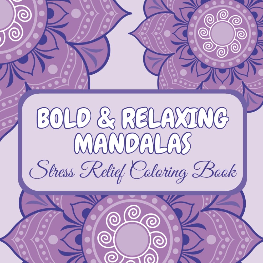 Bold & Relaxing Mandalas: A Stress Relief Coloring Book: Easy, Bold-Outline Mandalas for Mindful Coloring, Anxiety Relief & Creative Relaxation
