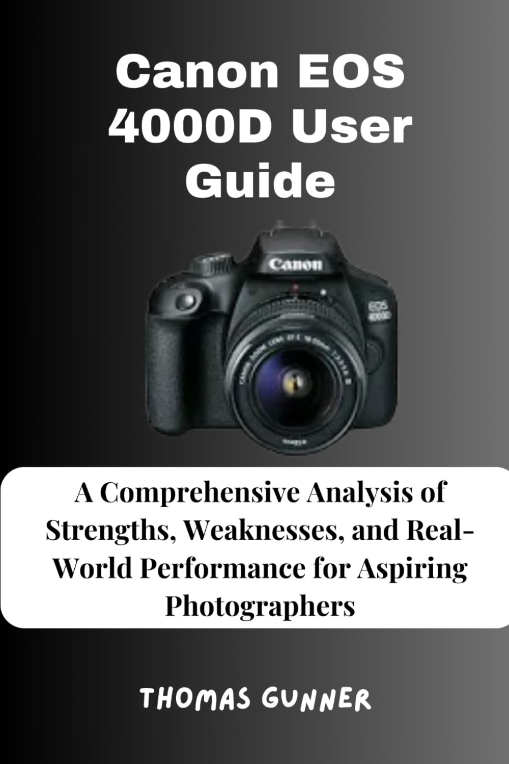 Canon EOS 4000D User Guide: A Comprehensive Analysis of Strengths, Weaknesses, and Real-World Performance for Aspiring Photographers