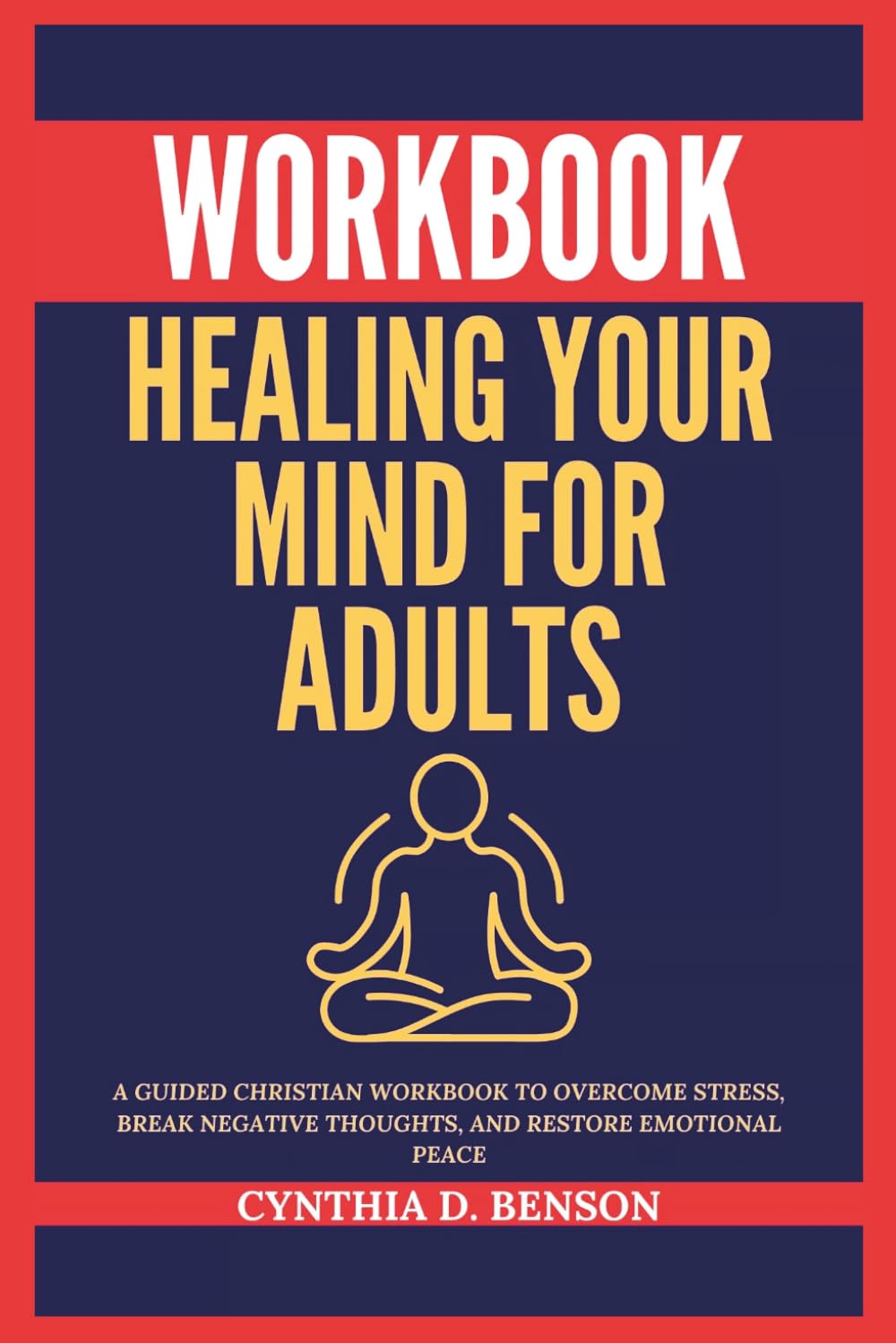 Healing Your Mind Workbook for Adults: A Guided Christian Workbook to Overcome Stress, Break Negative Thoughts, and Restore Emotional Peace
