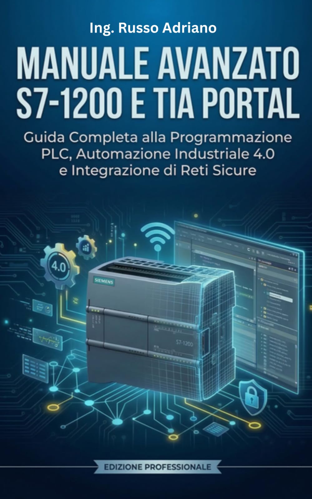 Manuale Avanzato S7-1200 e TIA Portal: Guida Completa alla Programmazione PLC, Automazione Industriale 4.0 e Integrazione di Reti Sicure