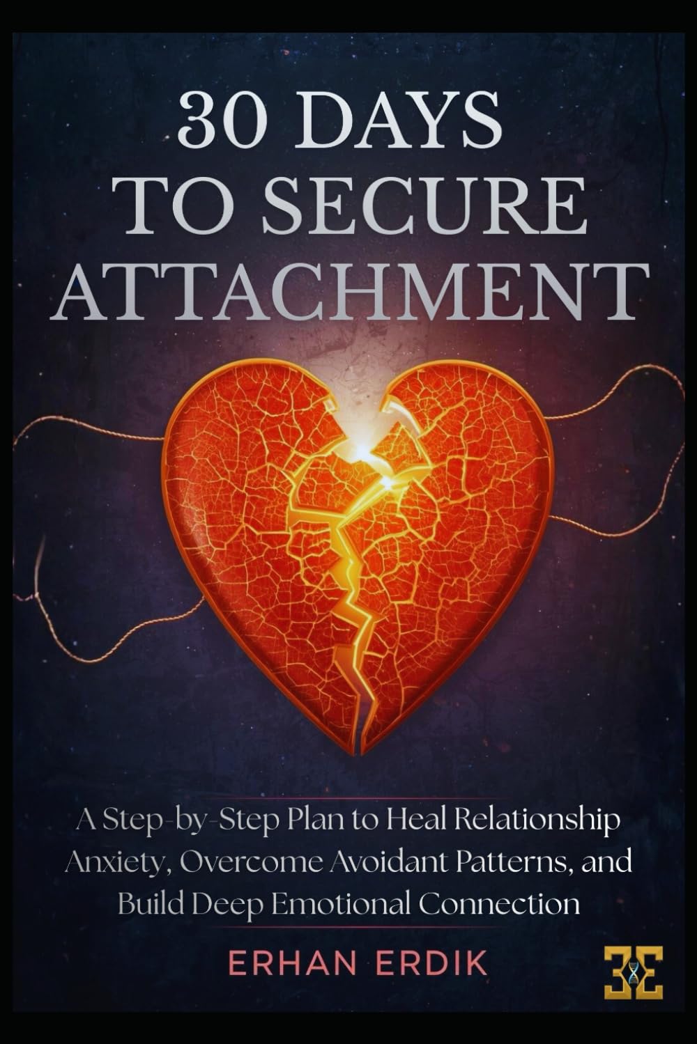 30 DAYS TO SECURE ATTACHMENT: A Step-by-Step Plan to Heal Relationship Anxiety, Overcome Avoidant Patterns, and Build Deep Emotional Connection
