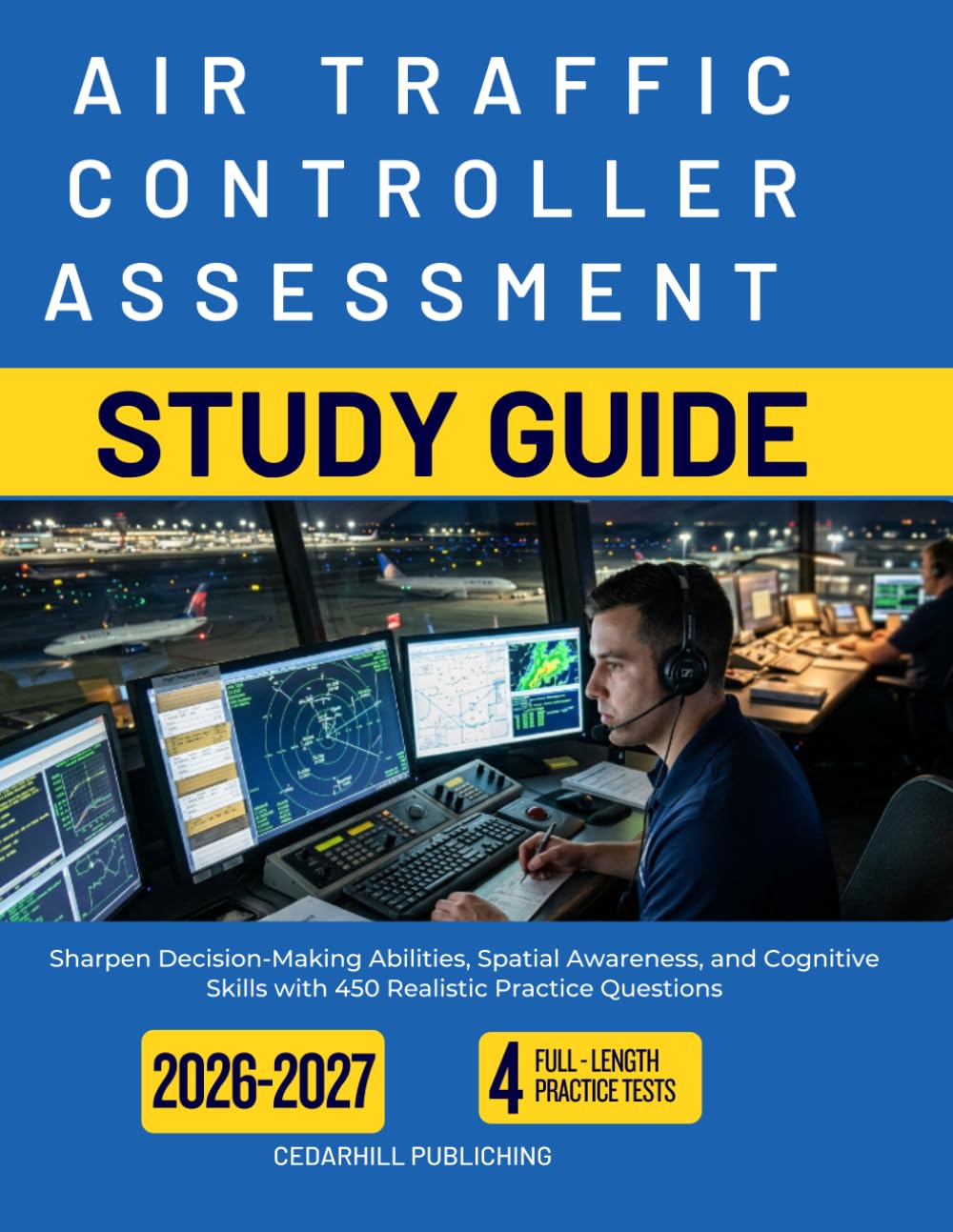 AIR TRAFFIC CONTROLLER ASSESSMENT STUDY GUIDE 2026–2027: Sharpen Decision-Making Abilities, Spatial Awareness, and Cognitive Skills with 450 Realistic Practice Questions