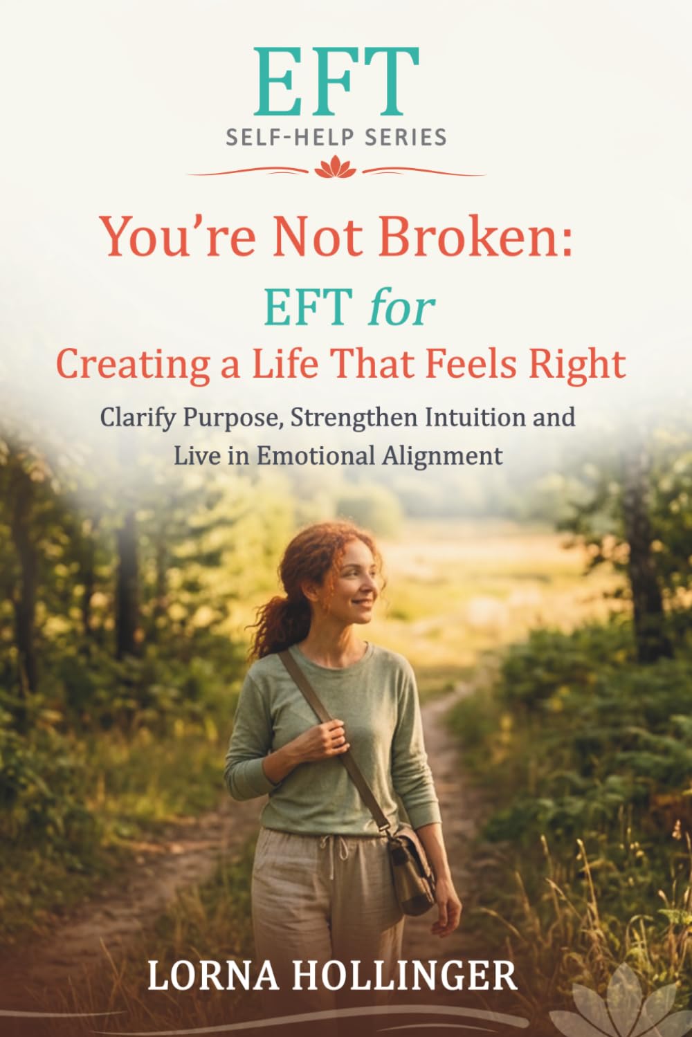 You're Not Broken: EFT for Creating a Life That Feels Right: Clarify Purpose, Strengthen Intuition and Live in Emotional Alignment (The EFT Self Help Series)