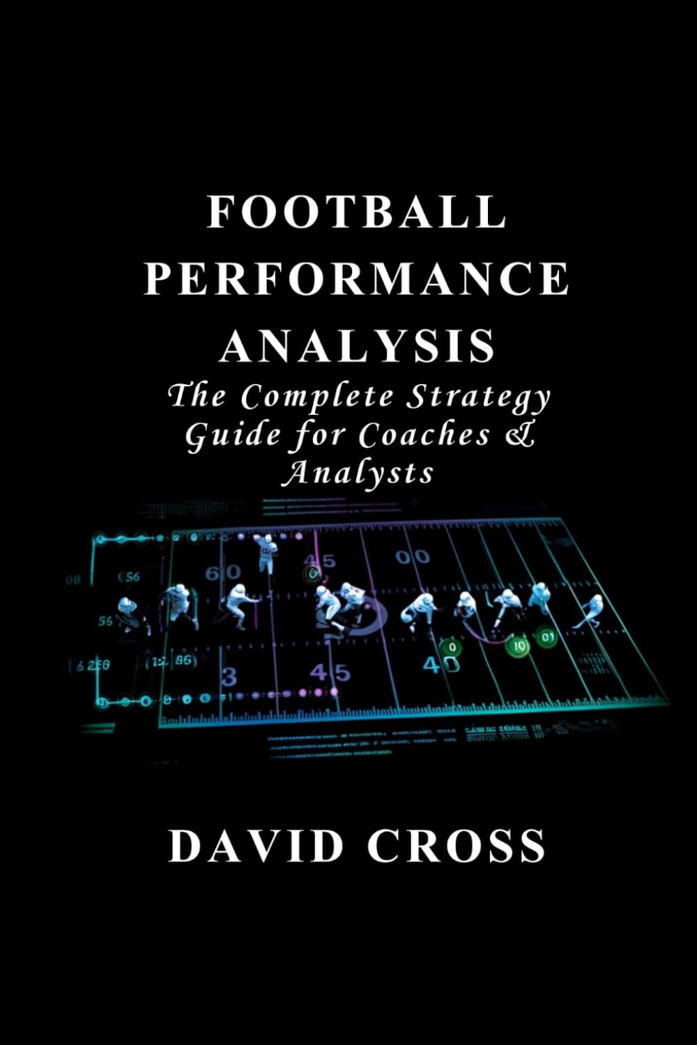 Football Performance Analysis: The Complete Strategy Guide for Coaches & Analysts