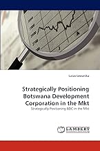 Strategically Positioning Botswana Development Corporation in the Mkt: Strategically Positioning BDC in the Mkt