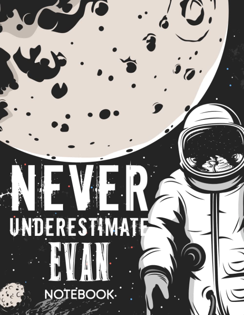 Never Underestimate Evan Notebook: Astronaut Notebook Birthday Gift For Boys, Men With Personalized Name With Awesome Space Cover Design, 8.5x11 in ,110 Lined Pages.