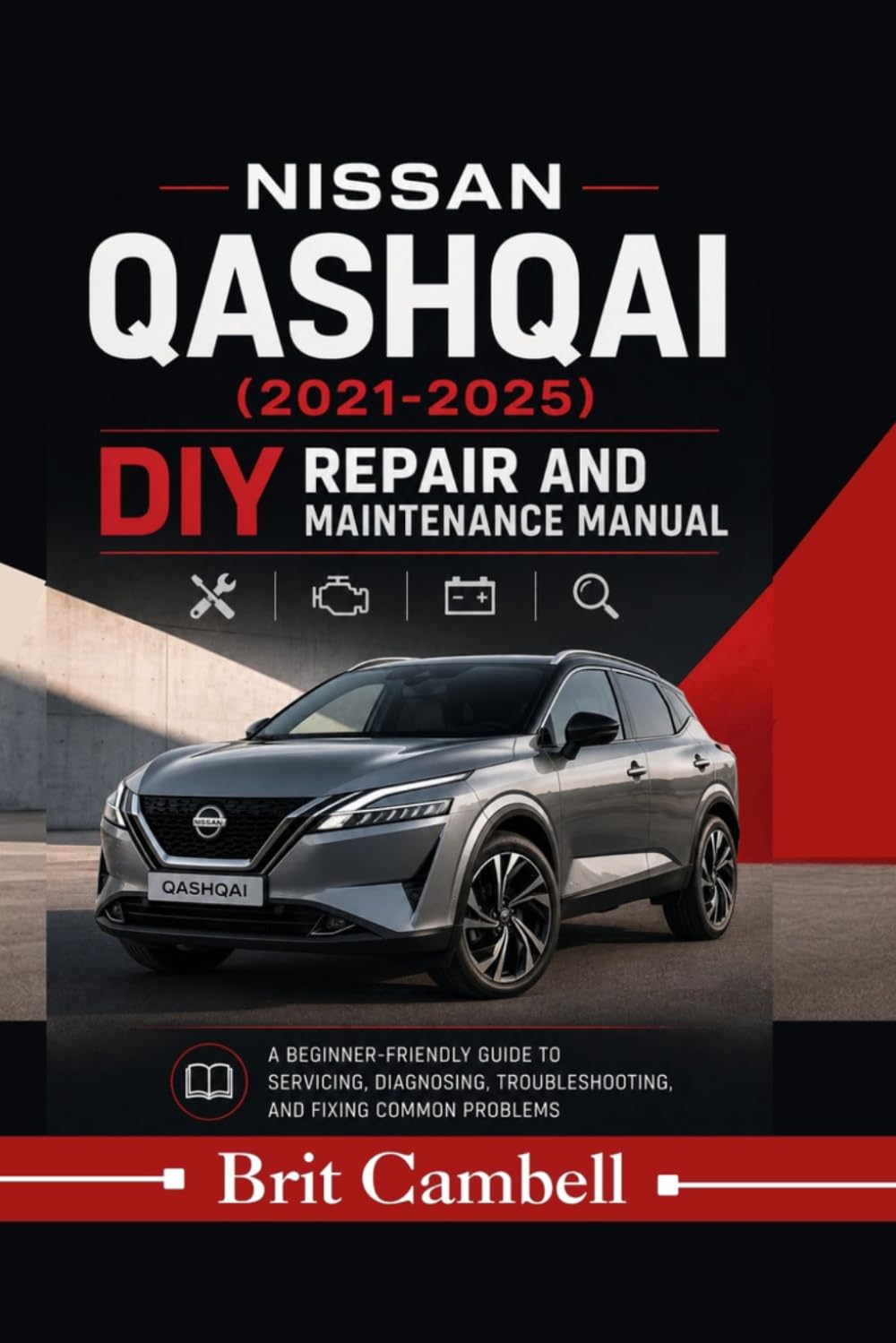 Nissan Qashqai (2021-2025) DIY Repair And Maintenance Manual: A Beginner-Friendly Guide to Servicing, Diagnosing, Troubleshooting, and Fixing Common Problems