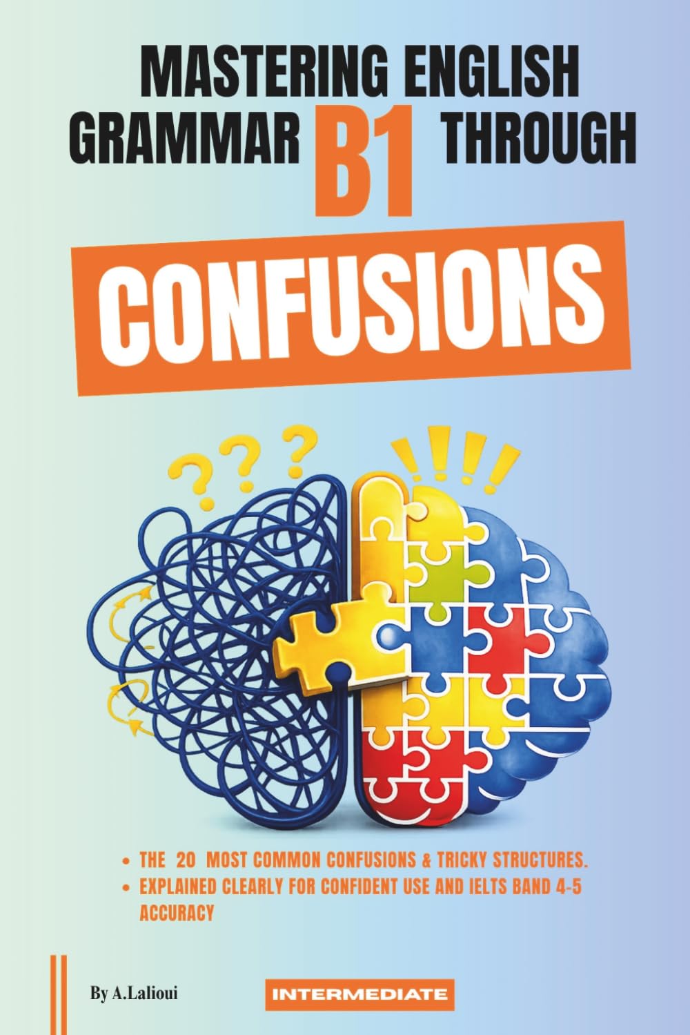 Mastering English Grammar B1 Through Confusions: The 20 Most Common Confusions & Tricky Structures Explained Clearly For Confident Use and IELTS Band 4–5 Accuracy: 3