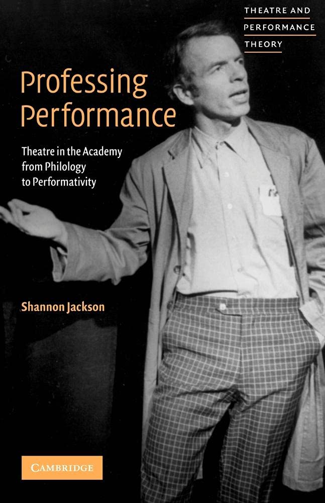 Professing Performance: Theatre in the Academy from Philology to Performativity (Theatre and Performance Theory)